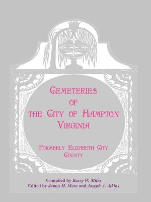 Cemeteries of the City of Hampton, Virginia, Formerly Elizabeth City County by Miles, Barry W.