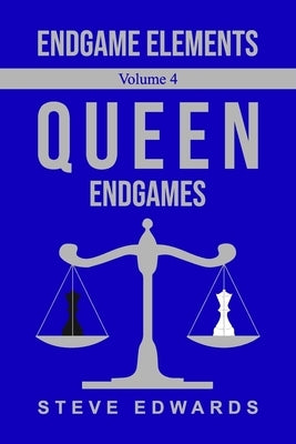 Endgame Elements Volume 4: Queen Endgames by Edwards, Steve