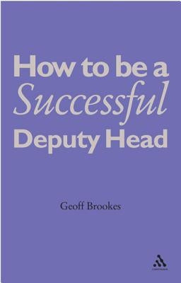 How to Be a Successful Deputy Head by Brookes, Geoff
