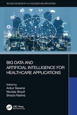 Big Data and Artificial Intelligence for Healthcare Applications by Saxena, Ankur
