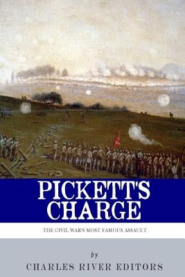 Pickett's Charge: The History and Legacy of the Civil War's Most Famous Assault by Charles River