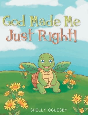 God Made Me Just Right! by Oglesby, Shelly