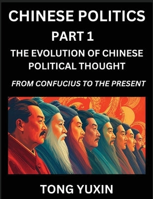 Chinese Politics (Part 1)- The Evolution of Chinese Political Thought: From Confucius to the Present, A Millennium in Transition, The Journey of China by Tong, Yuxin