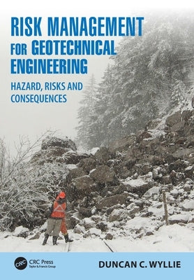 Risk Management for Geotechnical Engineering: Hazard, Risks and Consequences by Wyllie, Duncan C.