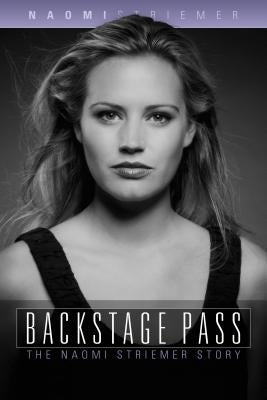 Backstage Pass: The Naomi Striemer Story by Striemer, Naomi