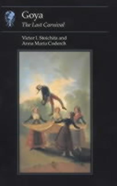 Goya: The Last Carnival by Stoichita, Victor I.