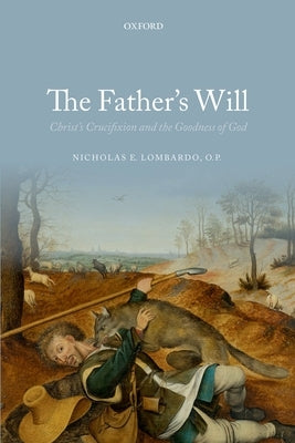 The Father's Will: Christ's Crucifixion and the Goodness of God by Lombardo, Nicholas E.