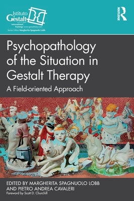 Psychopathology of the Situation in Gestalt Therapy: A Field-Oriented Approach by Spagnuolo Lobb, Margherita