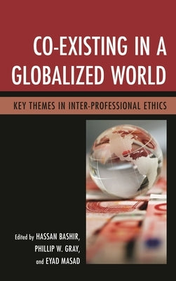 Co-Existing in a Globalized World: Key Themes in Inter-Professional Ethics by Bashir, Ahmed