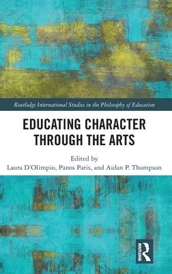 Educating Character Through the Arts by D'Olimpio, Laura
