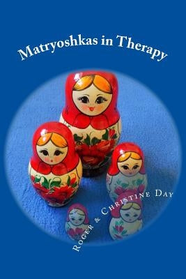 Matryoshkas in Therapy: Creative ways to use Russian dolls with clients by Day, Christine