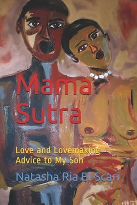 Mama Sutra: Love and Lovemaking Advice to My Son by El-Scari, Nazr M.