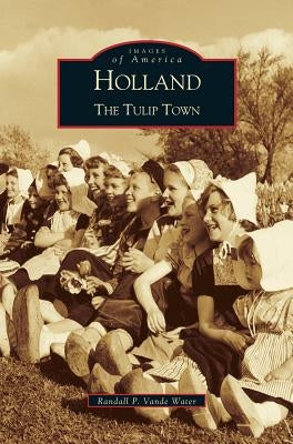Holland: The Tulip Town by Walter, Randall Vande