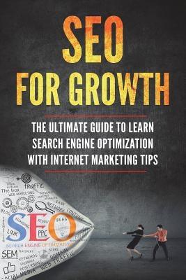 SEO for Growth: The Ultimate Guide to Learn Search Engine Optimization with Internet Marketing Tips by Gibson, Lela