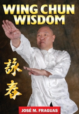 Wing Chun Wisdom by Fraguas, Jose M.