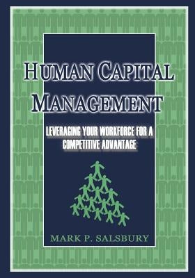 Human Capital Management: Leveraging Your Workforce for a Competitive Advantage by Salsbury, Mark