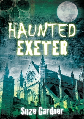 Haunted Exeter by Gardner, Suze