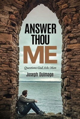 Answer Thou Me: Questions God Asks Man by Dulmage, Joseph