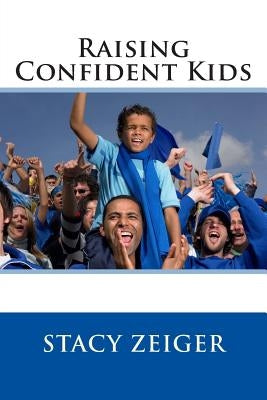 Raising Confident Kids by Zeiger, Stacy