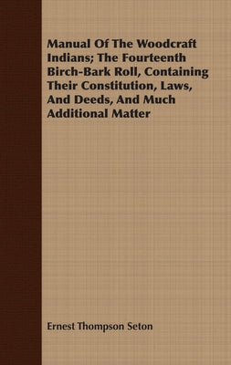 Manual Of The Woodcraft Indians; The Fourteenth Birch-Bark Roll, Containing Their Constitution, Laws, And Deeds, And Much Additional Matter by Seton, Ernest Thompson