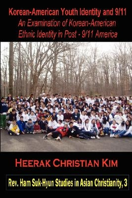 Korean-American Youth Identity and 9/11: An Examination of Korean-American Ethnic Identity in Post - 9/11 America by Kim, H. C.