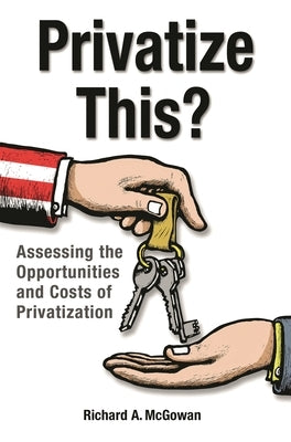 Privatize This? Assessing the Opportunities and Costs of Privatization by McGowan, Richard