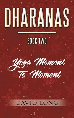 Dharanas Book Two: Yoga Moment to Moment by Long, David
