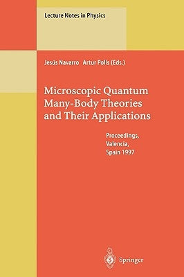 Microscopic Quantum Many-Body Theories and Their Applications: Proceedings of a European Summer School, Held at Valencia, Spain, 8-19 September 1997 by Navarro, Jesus
