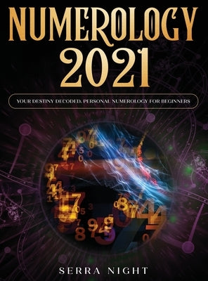 Numerology 2021: Your Destiny Decoded: Personal Numerology For Beginners by Night, Serra