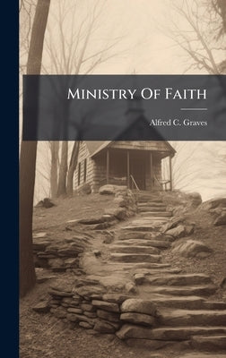 Ministry Of Faith by Graves, Alfred C.