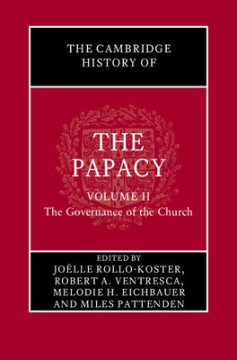 The Cambridge History of the Papacy: Volume 2, the Governance of the Church by Rollo-Koster, Joëlle