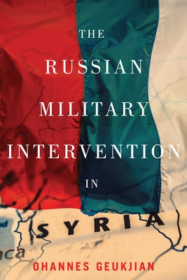 The Russian Military Intervention in Syria by Geukjian, Ohannes
