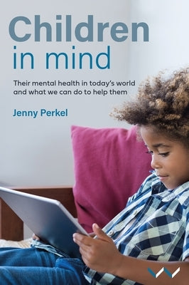 Children in Mind: Their Mental Health in Today's World and What We Can Do to Help Them by Perkel, Jenny