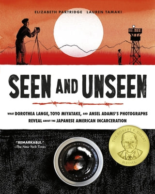 Seen and Unseen: What Dorothea Lange, Toyo Miyatake, and Ansel Adams's Photographs Reveal about the Japanese American Incarceration by Partridge, Elizabeth