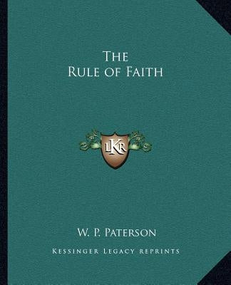 The Rule of Faith by Paterson, W. P.