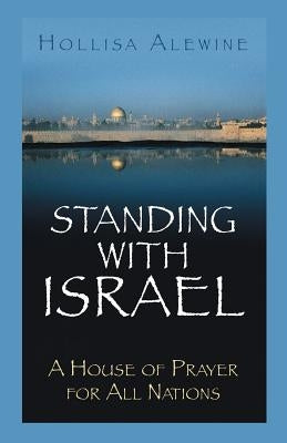 Standing With Israel: A House of Prayer for All Nations by Alewine, Hollisa