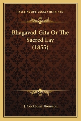 Bhagavad-Gita Or The Sacred Lay (1855) by Thomson, J. Cockburn