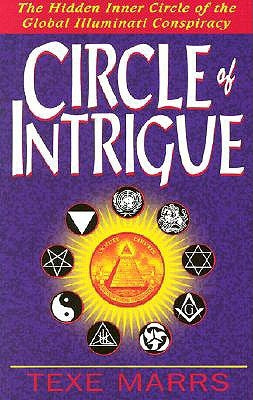 Circle of Intrigue: The Hidden Inner Circle of the Global Illuminati Conspiracy by Marrs, Texe