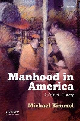 Manhood in America by Kimmel, Michael