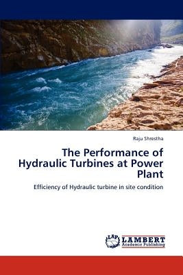 The Performance of Hydraulic Turbines at Power Plant by Shrestha, Raju