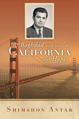 From Baghdad with Tears to California with Hopes by Antar, Shimshon