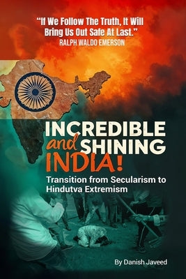 Incredible and Shining India!: Transition from Secularism to Hindutva Extremism by Javeed, Danish