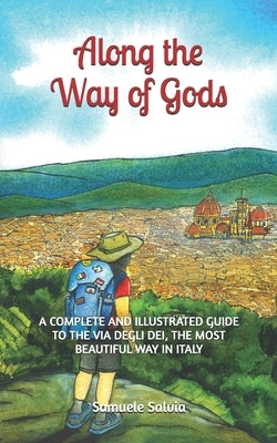Along the Way of Gods: A complete and illustrated guide to the Via degli Dei, the most beautiful Way in Italy by Bertoncello, Sara