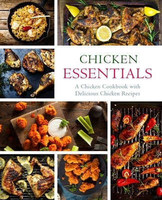 Chicken Essentials: A Chicken Cookbook with Delicious Chicken Recipes by Press, Booksumo