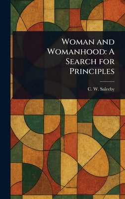 Woman and Womanhood: A Search for Principles by Saleeby, C. W. (Caleb Williams)