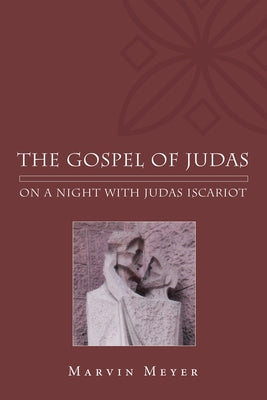The Gospel of Judas: On a Night with Judas Iscariot by Meyer, Marvin W.