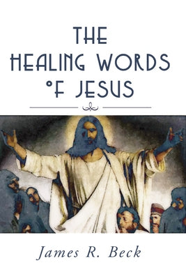 Healing Words of Jesus by Beck, James R.