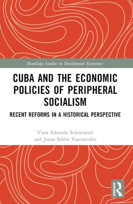 Cuba and the Economic Policies of Peripheral Socialism: Recent Reforms in a Historical Perspective by Schincariol, Vitor Eduardo