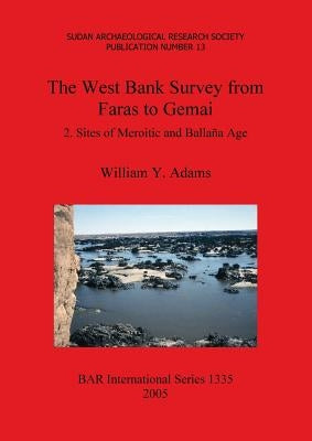 The West Bank Survey from Faras to Gemai: 2. Sites of Meroitic and Ballaña Age by Adams, William y.