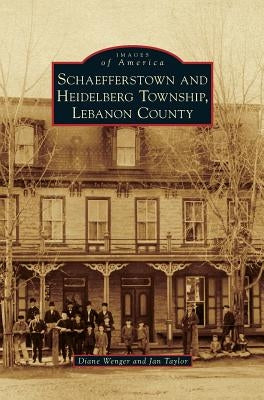 Schaefferstown and Heidelberg Township, Lebanon County by Wenger, Diane